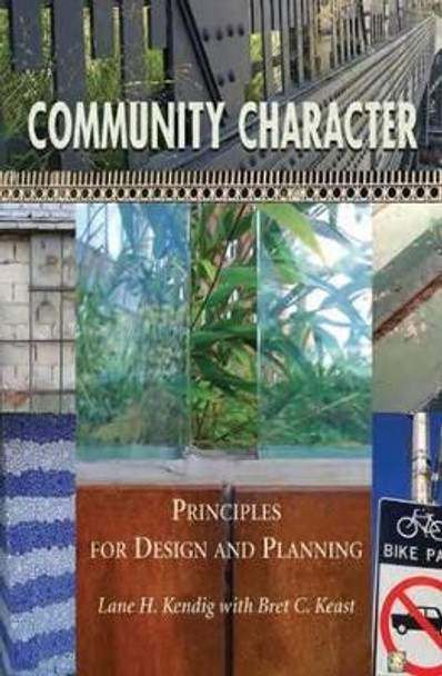 Community Character: Principles for Design and Planning by Lane H. Kendig 9781597266963