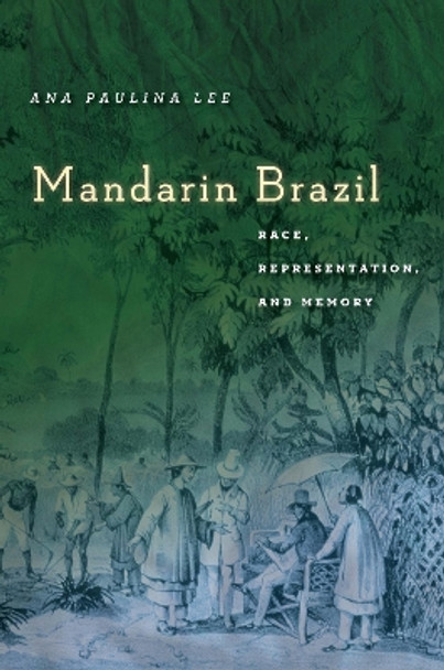 Mandarin Brazil: Race, Representation, and Memory by Ana Paulina Lee 9781503605046