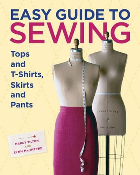 Easy Guide to Sewing Tops and T-Shirts, Skirts, and Pants by Lynn MacIntyre 9781600850721
