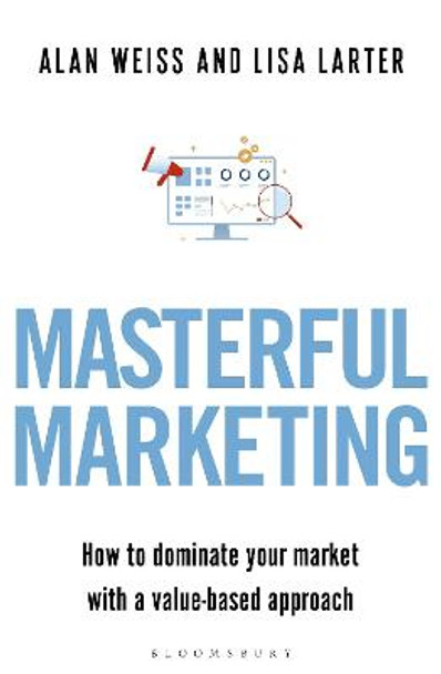 Masterful Marketing: How to Dominate Your Market With a Value-Based Approach by Alan Weiss