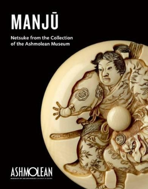 Manju: Netsuke from the Collection of the Ashmolean Museum by Joyce Seaman 9781854442796