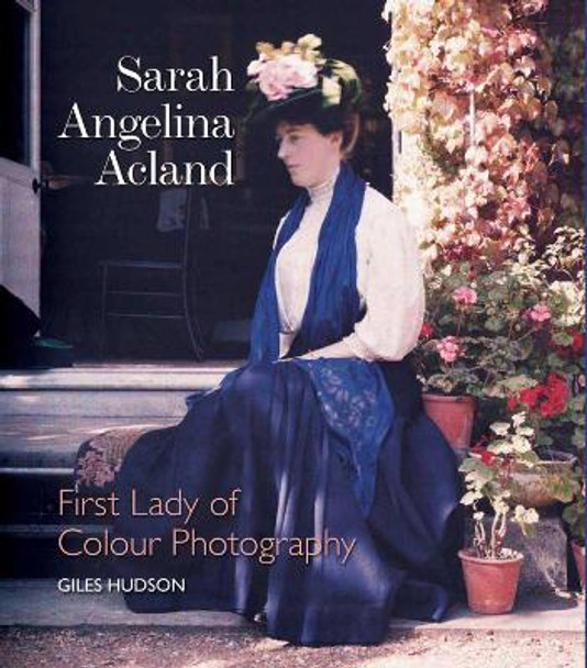 Sarah Angelina Acland: First Lady of Colour Photography by Giles Hudson 9781851243723