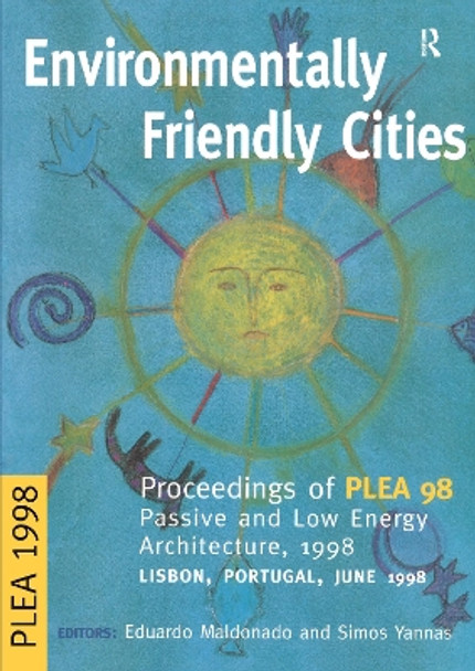 Environmentally Friendly Cities: Proceedings of Plea 1998, Passive and Low Energy Architecture, 1998, Lisbon, Portugal, June 1998 by Eduardo Maldonado 9781873936818