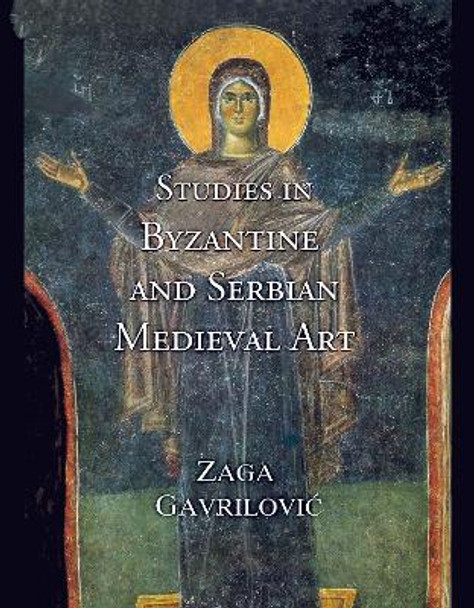 Studies in Byzantine and Serbian Medieval Art by Zaga Gavrilovic 9781899828340