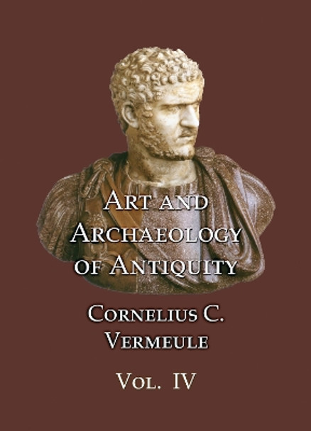 Art and Archaeology of Antiquity Volume IV by C. C. Vermeule 9781899828616