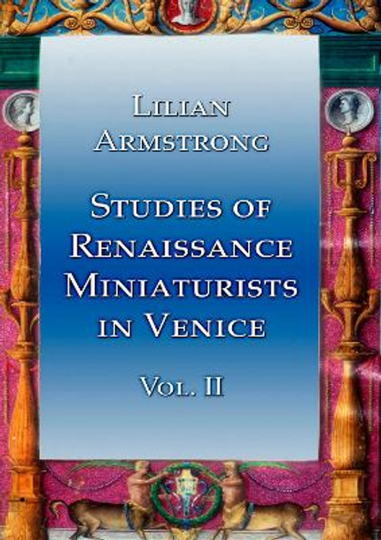 Studies of Renaissance Miniaturists in Venice Vol 2 by Lilian Armstrong 9781904597063