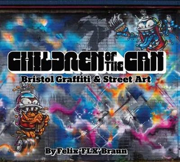 Children of the Can: Bristol Graffiti and Street Art by Felix Braun 9781906477806