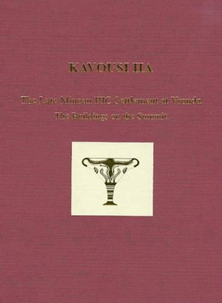 Kavousi IIA: The Late Minoan IIIC Settlement at Vronda. The Buildings on the Summit by Leslie Preston Day 9781931534512