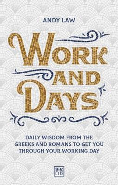 Work and Days: Daily wisdom from the Greeks and Romans to get you through your working day by Andy Law 9781912555109