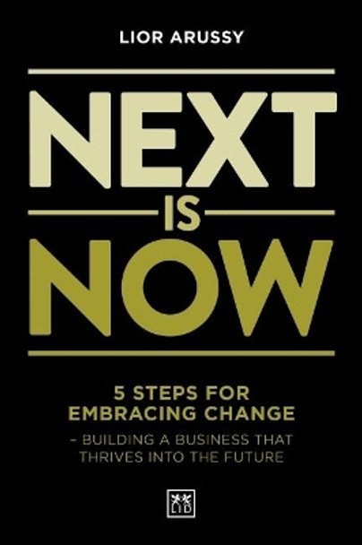 Next Is Now: 5 steps for embracing change - building a business that thrives into the future by Lior Arussy 9781912555246