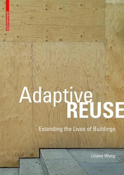 Adaptive Reuse: Extending the Lives of Buildings by Liliane Wong 9783038215370