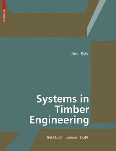 Systems in Timber Engineering: Loadbearing Structures and Component Layers by Josef Kolb 9783764386894