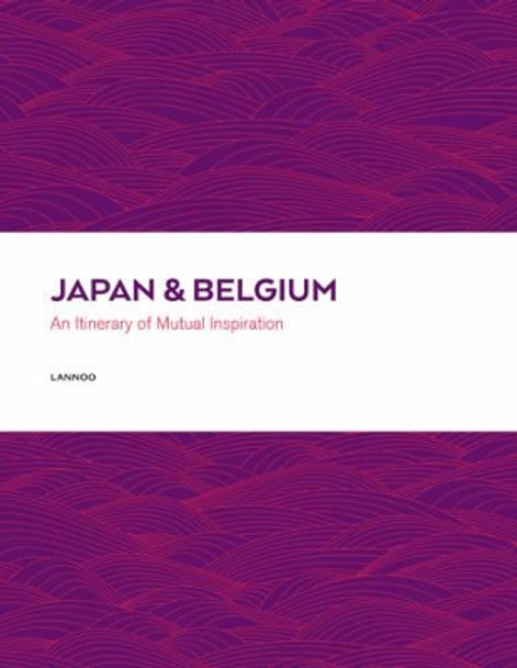 Japan and Belgium: An Itinery of Mutual Inspiration by Walle,,Wille Vande 9789401438421