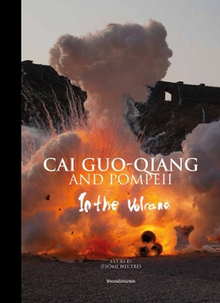 Cai Guo-Qiang and Pompeii: In the Volcano by Jerome Neutres 9788836640591