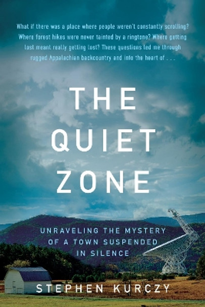 The Quiet Zone: Unraveling the Mystery of a Town Suspended in Silence by Stephen Kurczy 9780062945495