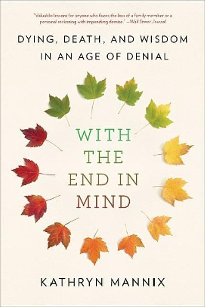 With the End in Mind: Dying, Death, and Wisdom in an Age of Denial by Kathryn Mannix 9780316504478