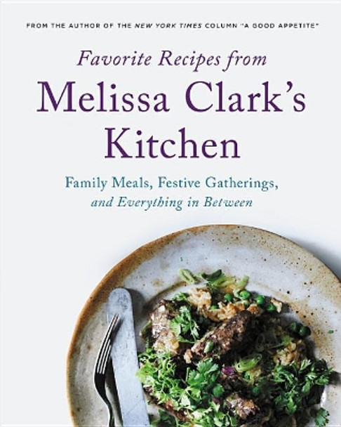 Favorite Recipes from Melissa Clark's Kitchen: Family Meals, Festive Gatherings, and Everything In-Between by Melissa Clark 9780316354141