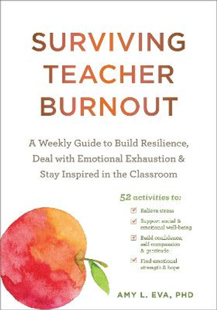 Surviving Teacher Burnout: A Weekly Guide to Build Resilience, Deal with Emotional Exhaustion, and Stay Inspired in the Classroom by Amy Eva