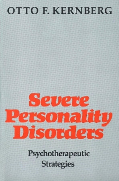 Severe Personality Disorders: Psychotherapeutic Strategies (Revised) by Otto F. Kernberg 9780300053494