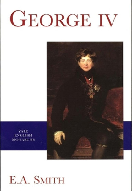 George IV by E. A. Smith 9780300088021