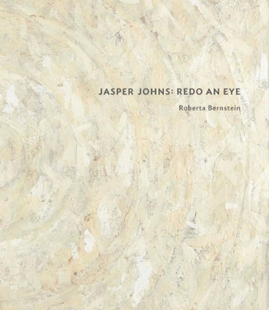 Jasper Johns: Redo an Eye by Roberta Bernstein 9780300229356