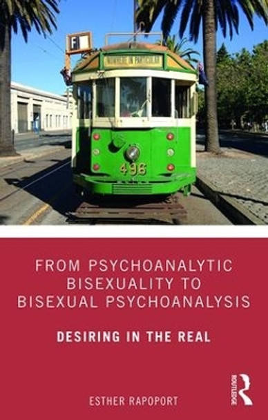 From Psychoanalytic Bisexuality to Bisexual Psychoanalysis: Desiring in the Real by Esther Rapoport 9780367227500