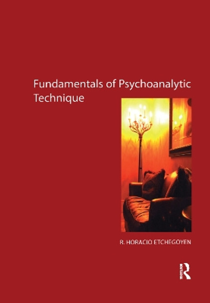 The Fundamentals of Psychoanalytic Technique by R. Horacio Etchegoyen 9780367327958