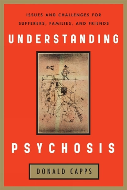 Understanding Psychosis: Issues, Treatments, and Challenges for Sufferers and Their Families by Donald Capps 9781442205925