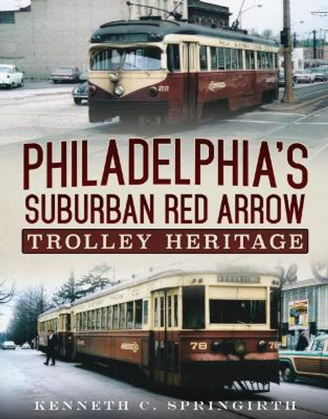 Philadelphia's Suburban Red Arrow Trolley Heritage by Kenneth C. Springirth 9781634991889