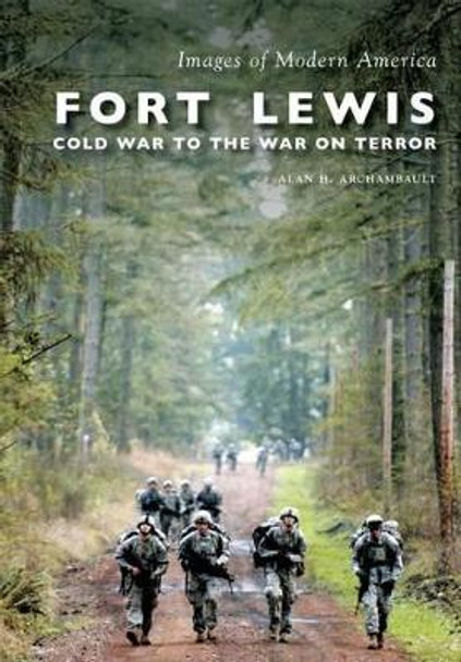 Fort Lewis: Cold War to the War on Terror by Alan H. Archambault 9781467115568