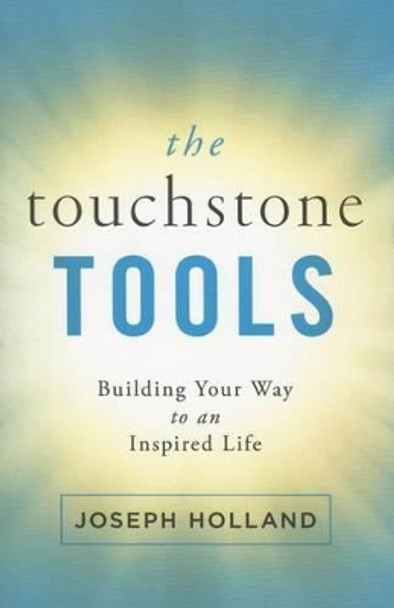 The Touchstone Tools: Building Your Way to an Inspired Life by Joseph Holland 9781503945418