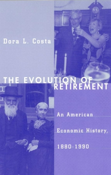 The Evolution of Retirement: An American Economic History, 1880-1990 by Dora L. Costa 9780226116099