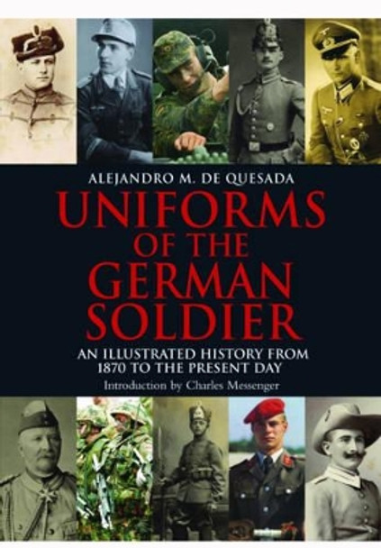 Uniforms of the German Solider: An Illustrated History from 1870 to the Present Day by Alejandro M. de Quesada 9781848326934