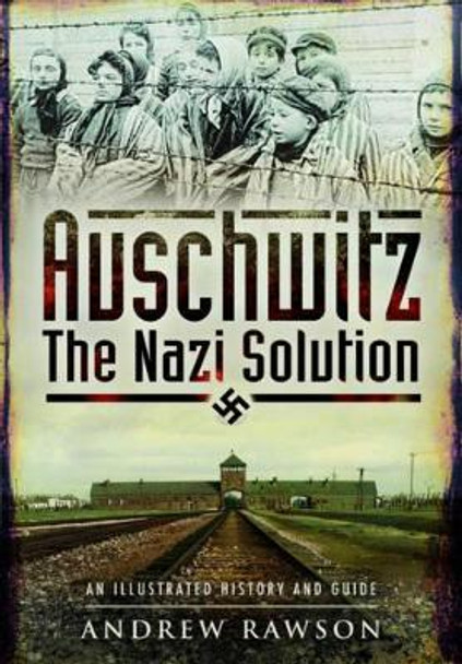 Auschwitz - The Nazi Solution by Andrew Rawson 9781473827981