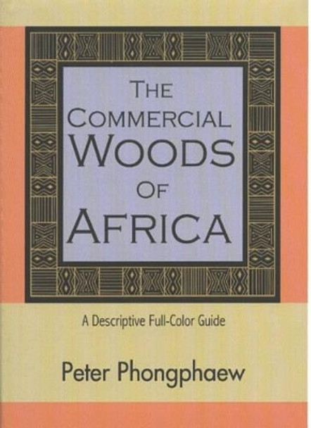 Commercial Woods of Africa: A Descriptive Full-Color Guide by Peter Phongphaew 9780941936828