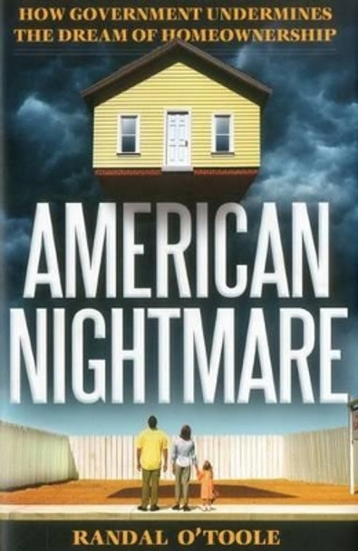 American Nightmare: How Government Undermines the Dream of Home Ownership by Randal O'Toole 9781937184889