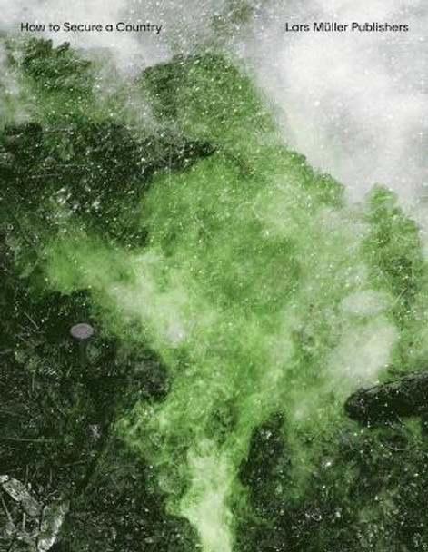 How to Secure a Country: From Border Policing via Weather Forecast to Social Engineering—a Visual Study of 21st Century Statehood by Salvatore vitale 9783037785973