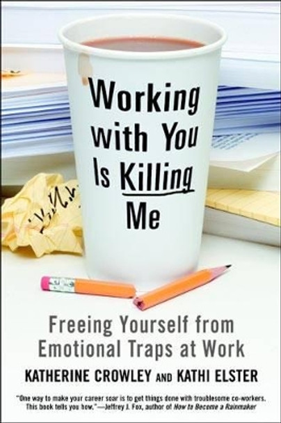 Working With You Is Killing Me: Freeing Yourself from Emotional Traps at Work by Katherine Crowley 9780446698498