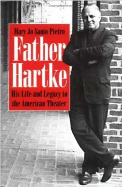 Father Hartke: His Life and Legacy to the American Theater by MaryJo Santo Pietro 9780813210827