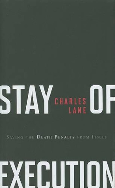 Stay of Execution: Saving the Death Penalty from Itself by Charles Lane 9781442203785