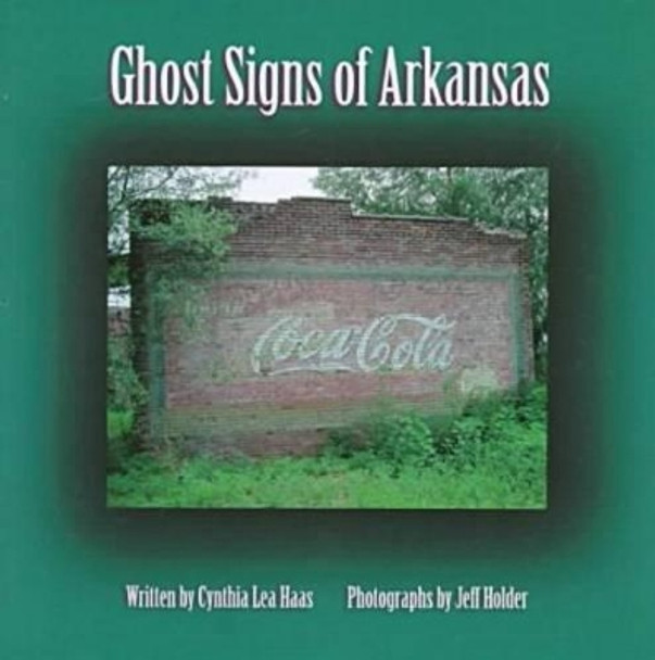 Ghost Signs of Arkansas by Cynthia Haas 9781557284808