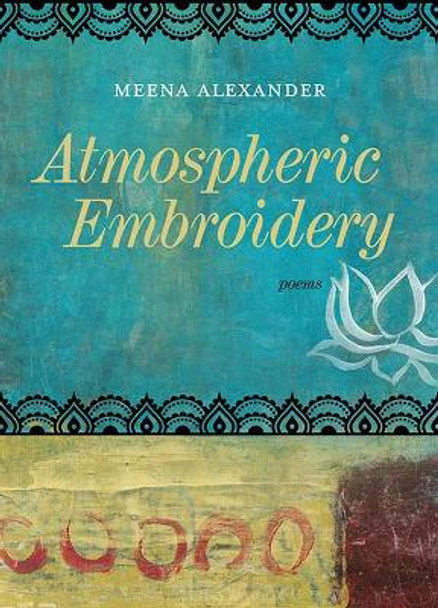 Atmospheric Embroidery: Poems by Meena Alexander 9780810137608