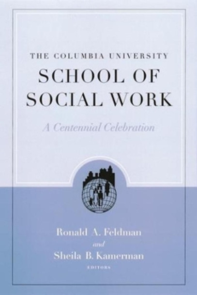 The Columbia University School of Social Work: A Centennial Celebration by Ronald Feldman 9780231122825