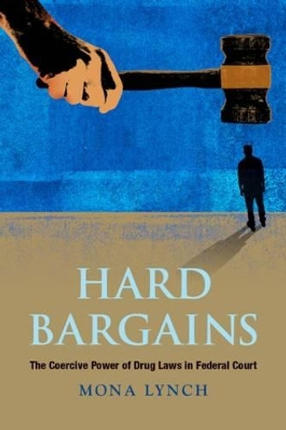 Hard Bargains: The Coercive Power of Drug Laws in Federal Court by Mona Pauline Lynch 9780871545114