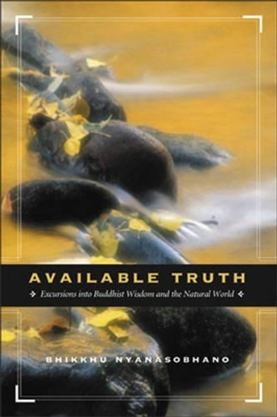 Available Truth: Excursions into Buddhist Wisdom and the Natural World by Bhikkhu Nyanasobhano 9780861715190