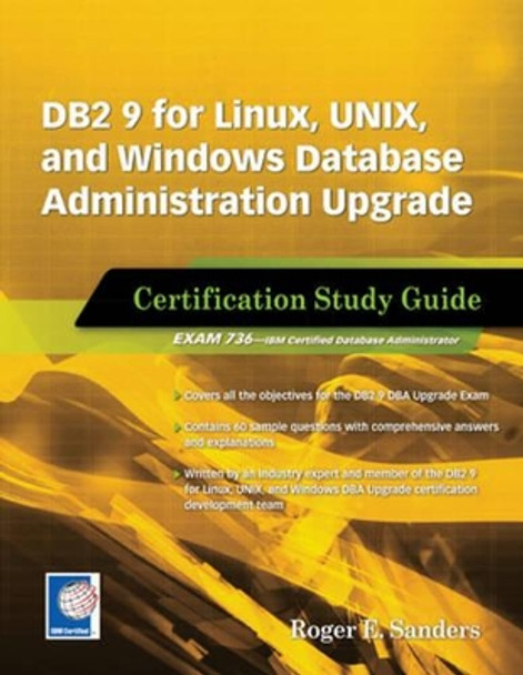 DB2 9 for Linux, UNIX, and Windows Database Administration Upgrade: Certification Study Guide by Roger E. Sanders 9781583470787