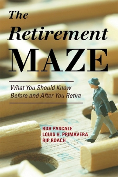 The Retirement Maze: What You Should Know Before and After You Retire by Rob Pascale 9781442216181