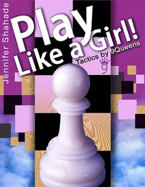 Play Like a Girl!: Tactics by 9queens by Jennifer Shahade 9781936277032