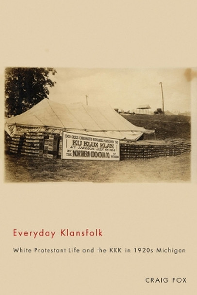 Everyday Klansfolk: White Protestant Life and the KKK in 1920s Michigan by Craig Fox 9780870139956