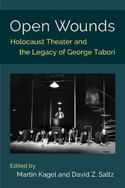 Open Wounds: Holocaust Theater and the Legacy of George Tabori by Martin Kagel